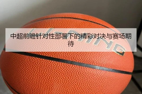 中超前瞻针对性部署下的精彩对决与赛场期待